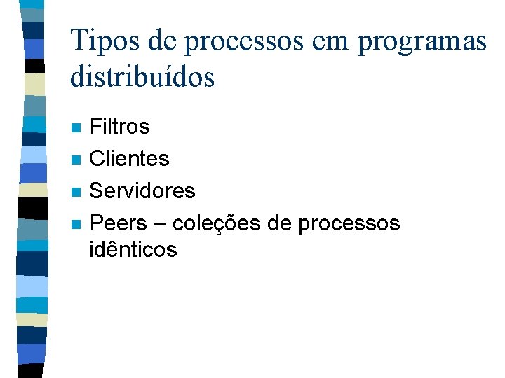 Tipos de processos em programas distribuídos n n Filtros Clientes Servidores Peers – coleções