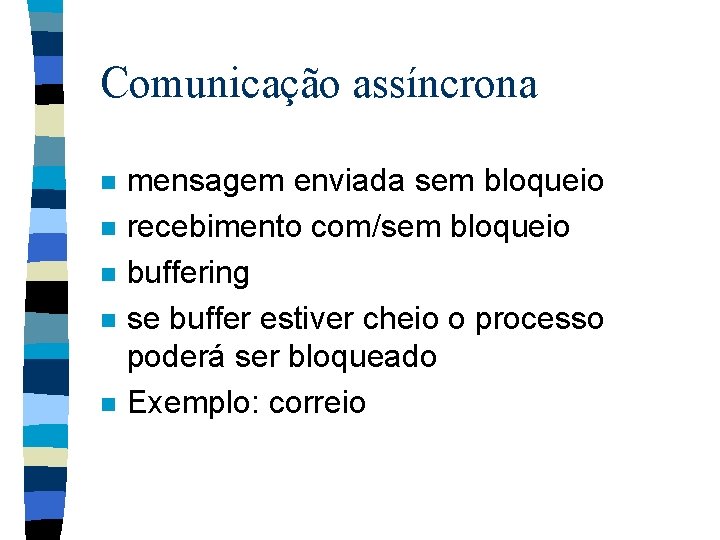 Comunicação assíncrona n n n mensagem enviada sem bloqueio recebimento com/sem bloqueio buffering se