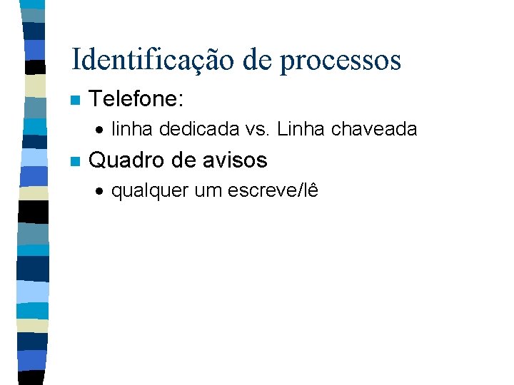 Identificação de processos n Telefone: · linha dedicada vs. Linha chaveada n Quadro de