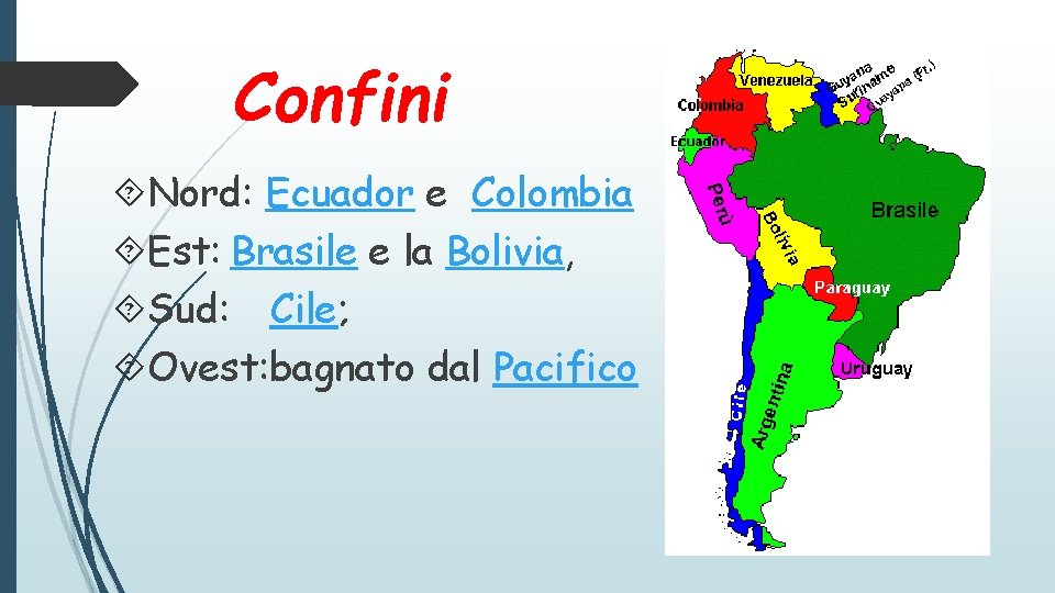 Confini Nord: Ecuador e Colombia Est: Brasile e la Bolivia, Sud: Cile; Ovest: bagnato