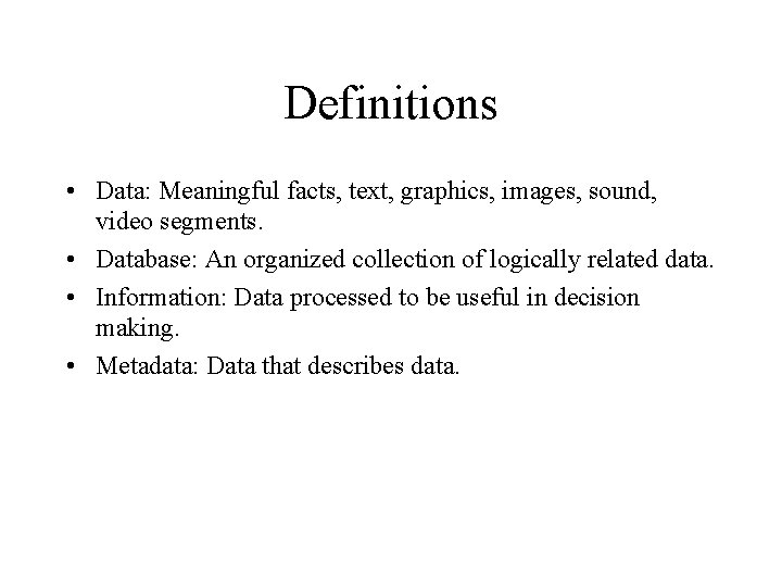 Definitions • Data: Meaningful facts, text, graphics, images, sound, video segments. • Database: An