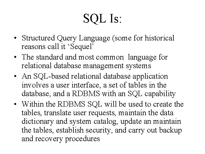SQL Is: • Structured Query Language (some for historical reasons call it ‘Sequel’ •