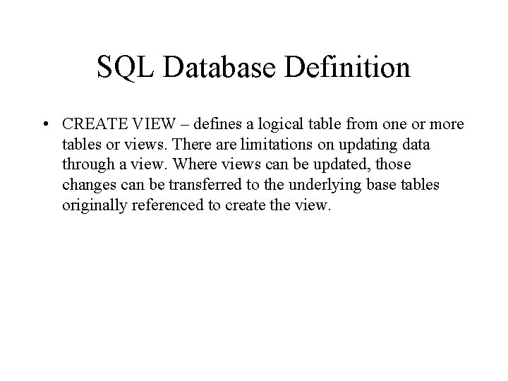 SQL Database Definition • CREATE VIEW – defines a logical table from one or