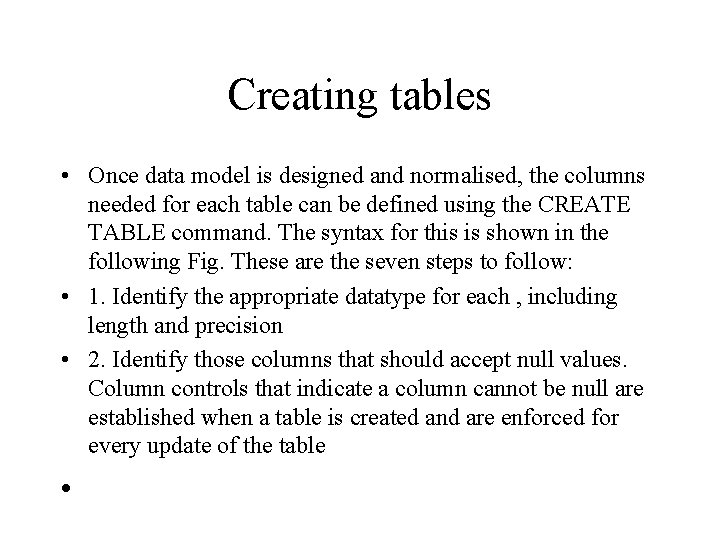 Creating tables • Once data model is designed and normalised, the columns needed for
