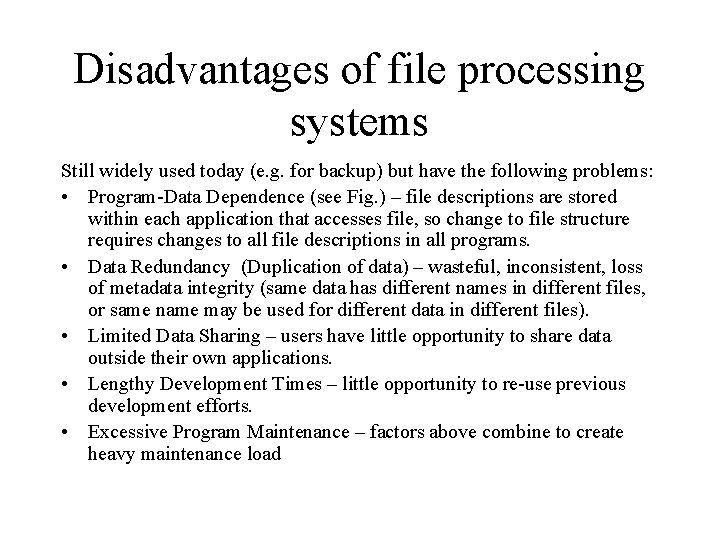 Disadvantages of file processing systems Still widely used today (e. g. for backup) but