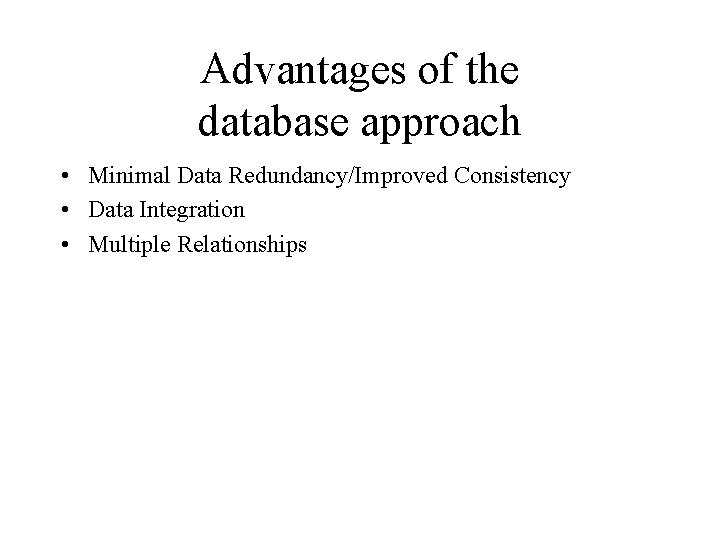 Advantages of the database approach • Minimal Data Redundancy/Improved Consistency • Data Integration •