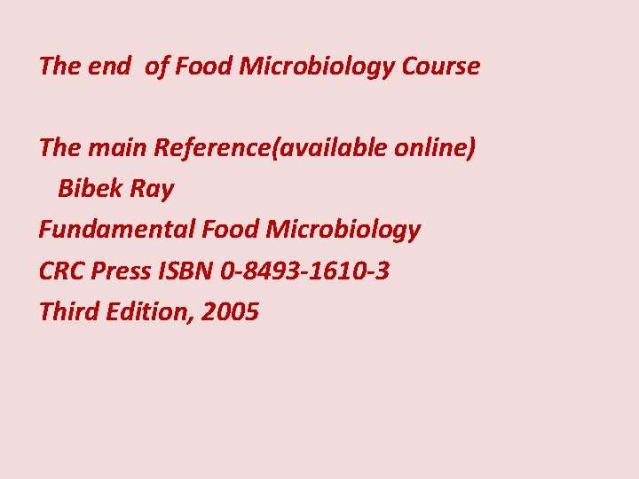 The end of Food Microbiology Course The main Reference(available online) Bibek Ray Fundamental Food