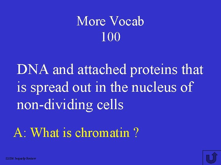 More Vocab 100 DNA and attached proteins that is spread out in the nucleus