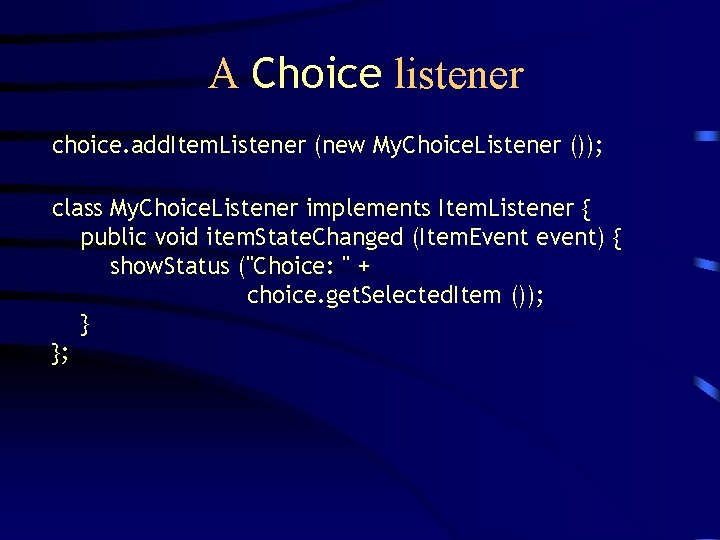 A Choice listener choice. add. Item. Listener (new My. Choice. Listener ()); class My.