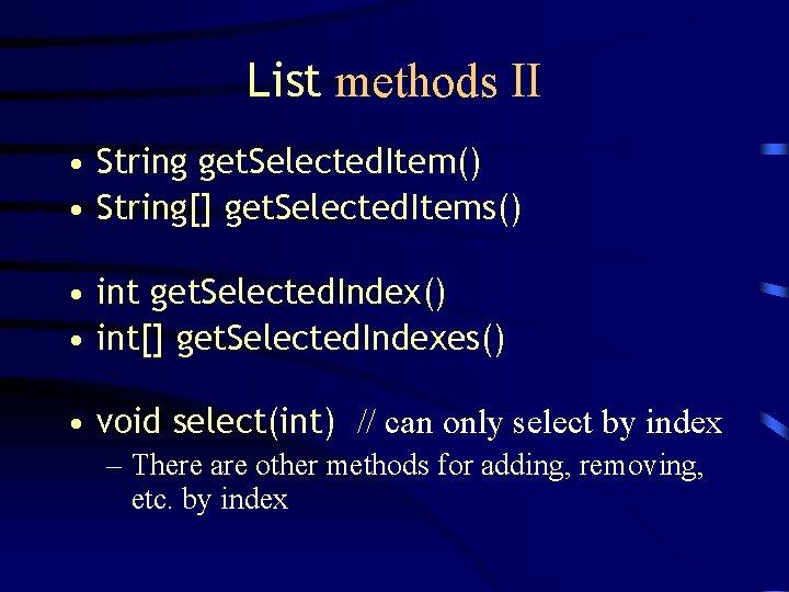 List methods II • String get. Selected. Item() • String[] get. Selected. Items() •