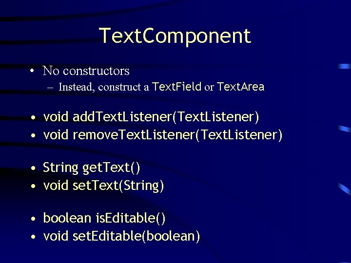 Text. Component • No constructors – Instead, construct a Text. Field or Text. Area
