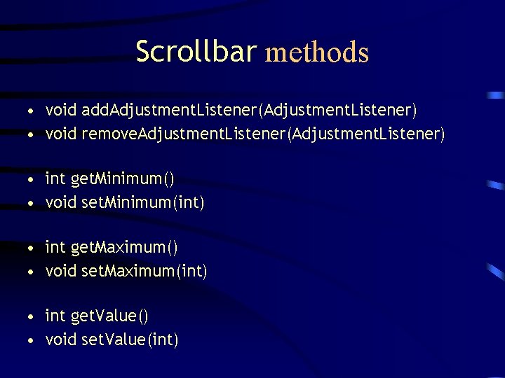 Scrollbar methods • void add. Adjustment. Listener(Adjustment. Listener) • void remove. Adjustment. Listener(Adjustment. Listener)