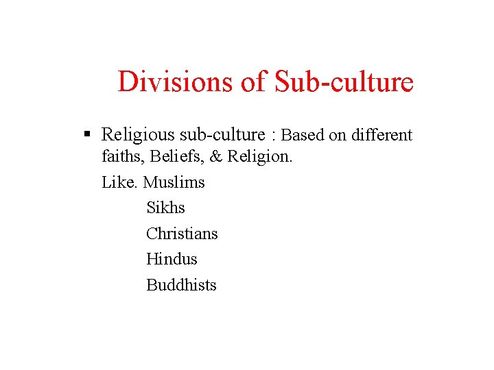 Divisions of Sub-culture Religious sub-culture : Based on different faiths, Beliefs, & Religion. Like.