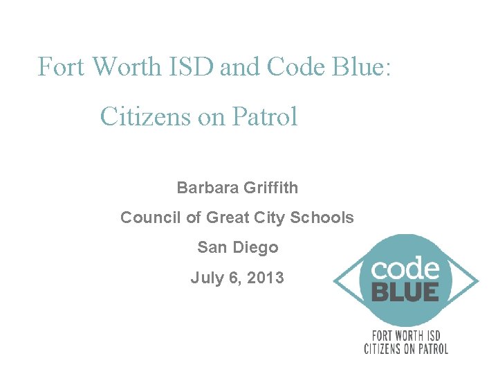 Fort Worth ISD and Code Blue: Citizens on Patrol Barbara Griffith Council of Great