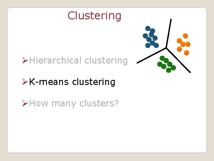 Clustering ØHierarchical clustering ØK-means clustering ØHow many clusters? 