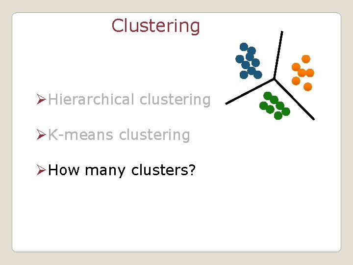 Clustering ØHierarchical clustering ØK-means clustering ØHow many clusters? 