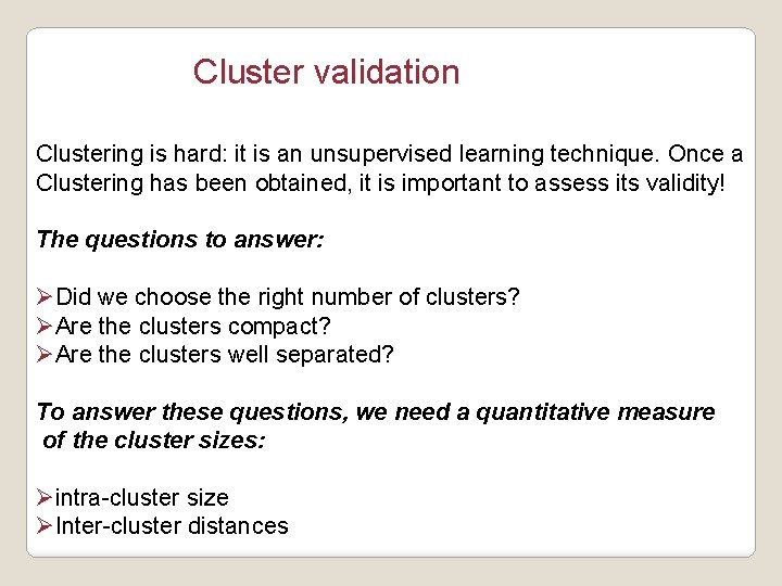 Cluster validation Clustering is hard: it is an unsupervised learning technique. Once a Clustering