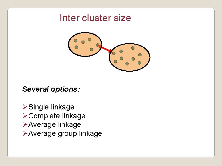 Inter cluster size Several options: ØSingle linkage ØComplete linkage ØAverage group linkage 