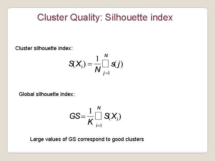 Cluster Quality: Silhouette index Cluster silhouette index: Global silhouette index: Large values of GS