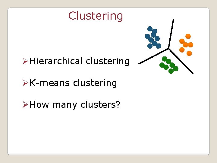 Clustering ØHierarchical clustering ØK-means clustering ØHow many clusters? 