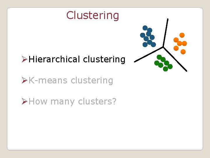 Clustering ØHierarchical clustering ØK-means clustering ØHow many clusters? 