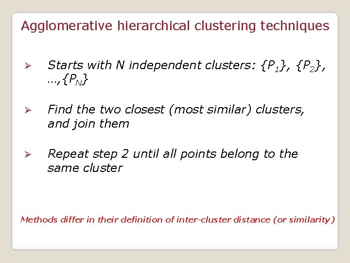 Agglomerative hierarchical clustering techniques Ø Starts with N independent clusters: {P 1}, {P 2},