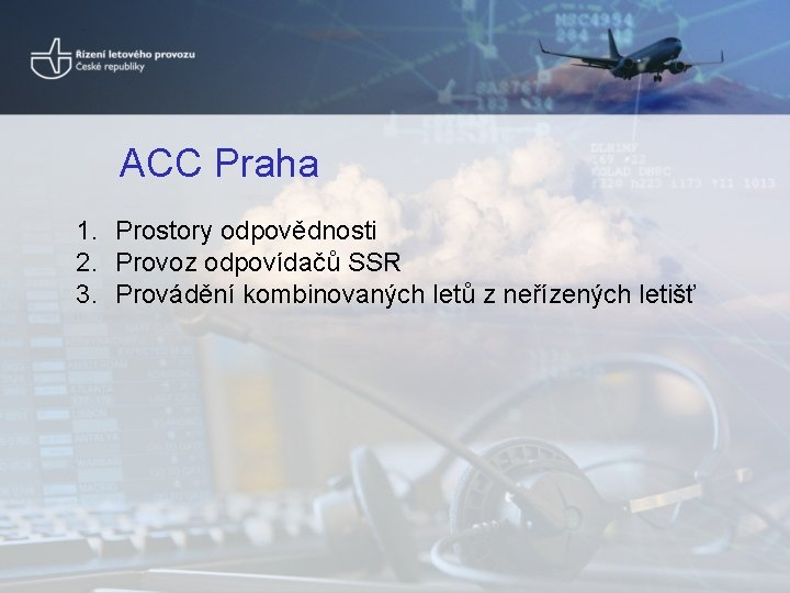 ACC Praha 1. Prostory odpovědnosti 2. Provoz odpovídačů SSR 3. Provádění kombinovaných letů z