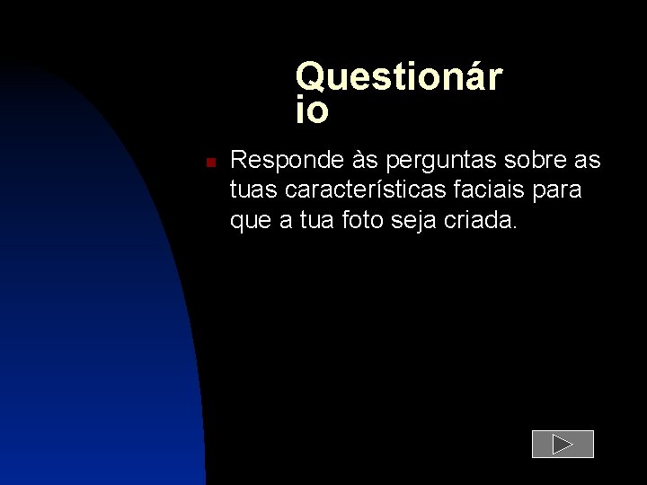 Questionár io Responde às perguntas sobre as tuas características faciais para que a tua