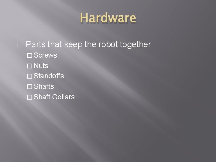 Hardware � Parts that keep the robot together � Screws � Nuts � Standoffs Hardware � Parts that keep the robot together � Screws � Nuts � Standoffs