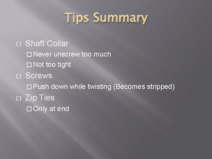 Tips Summary � Shaft Collar � Never unscrew too much � Not too tight Tips Summary � Shaft Collar � Never unscrew too much � Not too tight