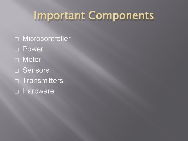 Important Components � � � Microcontroller Power Motor Sensors Transmitters Hardware Important Components � � � Microcontroller Power Motor Sensors Transmitters Hardware