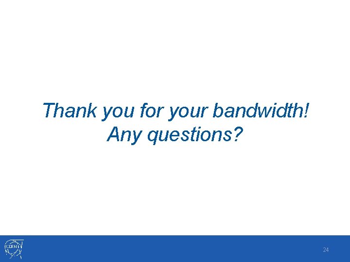 Thank you for your bandwidth! Any questions? 24 