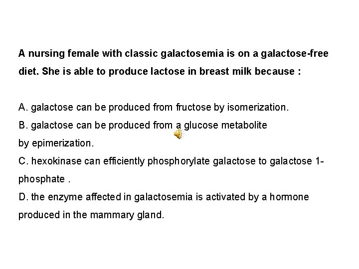 A nursing female with classic galactosemia is on a galactose-free diet. She is able