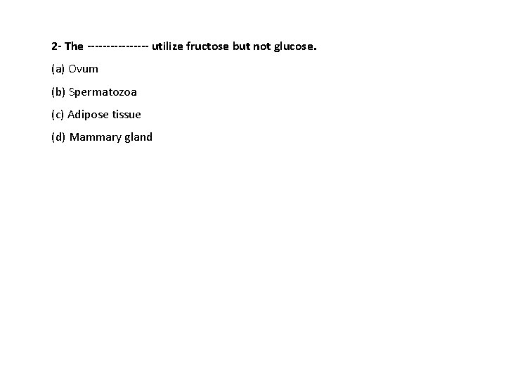 2 - The -------- utilize fructose but not glucose. (a) Ovum (b) Spermatozoa (c)