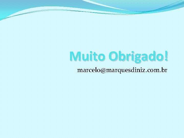 Muito Obrigado! marcelo@marquesdiniz. com. br 