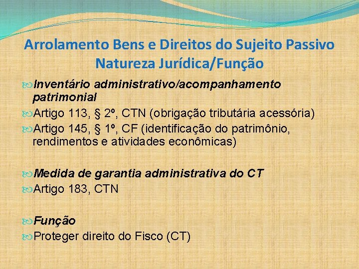 Arrolamento Bens e Direitos do Sujeito Passivo Natureza Jurídica/Função Inventário administrativo/acompanhamento patrimonial Artigo 113,