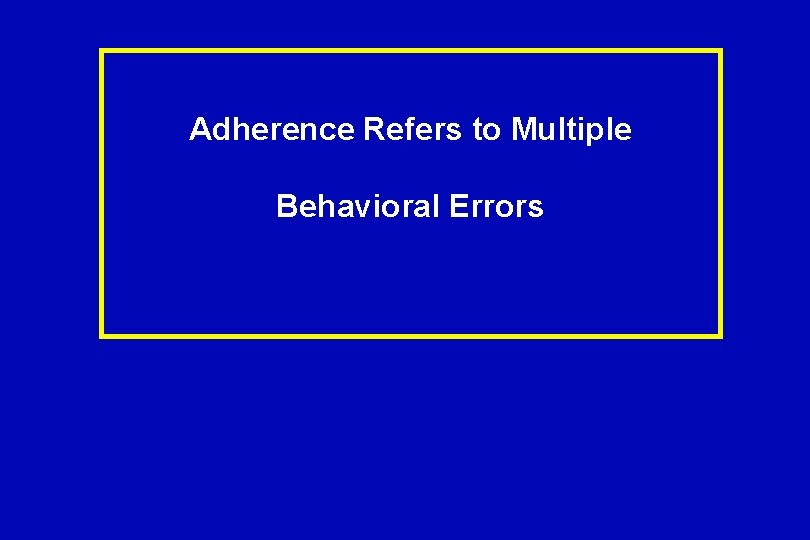 Adherence Refers to Multiple Behavioral Errors 