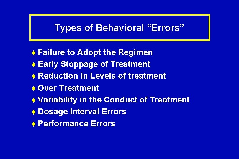 Types of Behavioral “Errors” t Failure to Adopt the Regimen t Early Stoppage of