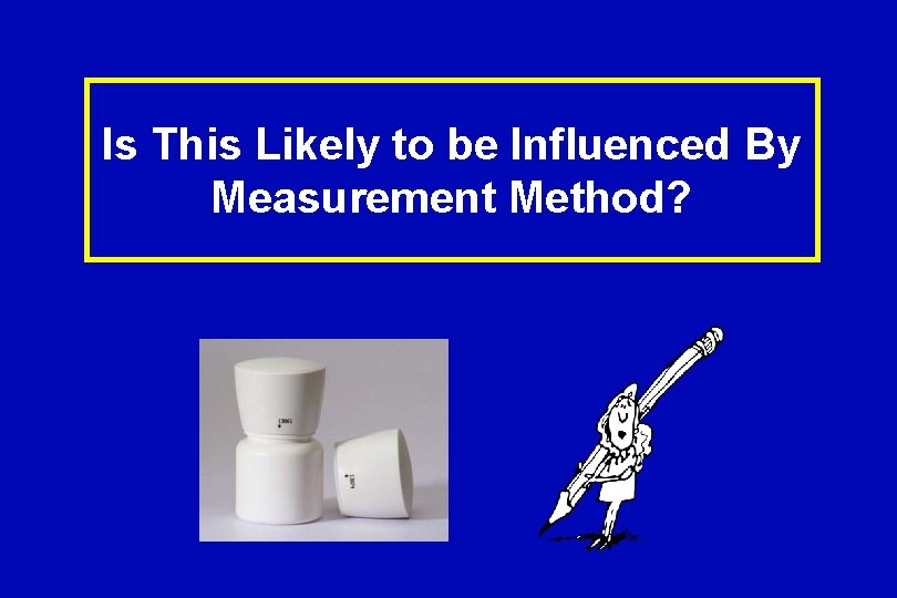 Is This Likely to be Influenced By Measurement Method? 