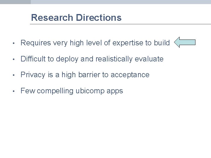 Research Directions • Requires very high level of expertise to build • Difficult to