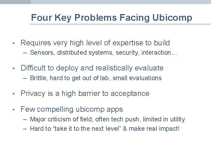 Four Key Problems Facing Ubicomp • Requires very high level of expertise to build