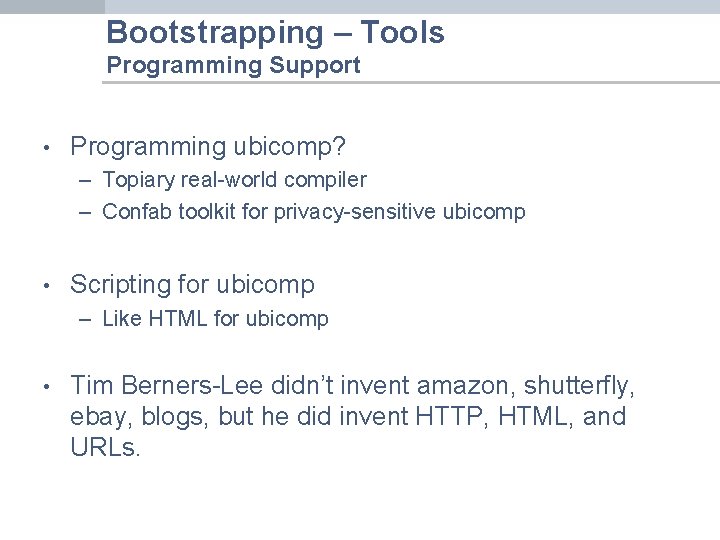 Bootstrapping – Tools Programming Support • Programming ubicomp? – Topiary real-world compiler – Confab