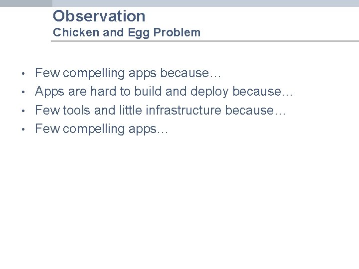 Observation Chicken and Egg Problem • • Few compelling apps because… Apps are hard