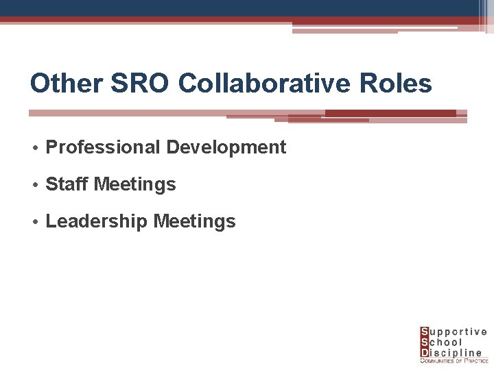 Other SRO Collaborative Roles • Professional Development • Staff Meetings • Leadership Meetings 