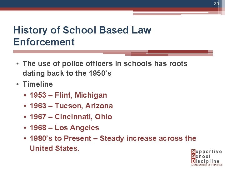 30 History of School Based Law Enforcement • The use of police officers in