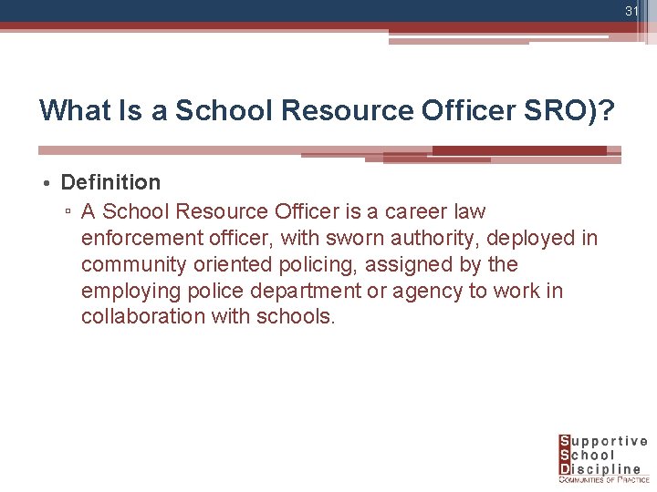 31 What Is a School Resource Officer SRO)? • Definition ▫ A School Resource