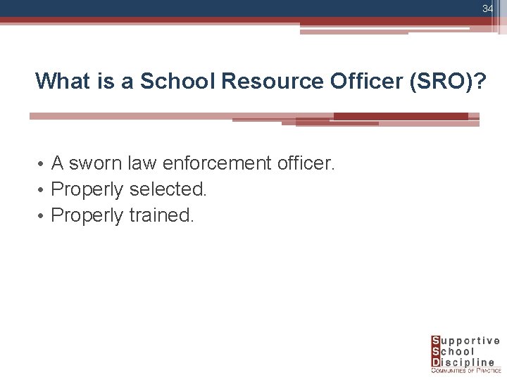 34 What is a School Resource Officer (SRO)? • A sworn law enforcement officer.