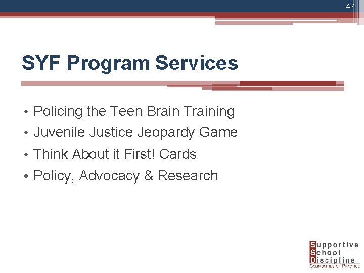 47 SYF Program Services • • Policing the Teen Brain Training Juvenile Justice Jeopardy