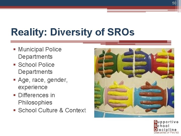 50 Reality: Diversity of SROs § Municipal Police Departments § School Police Departments §