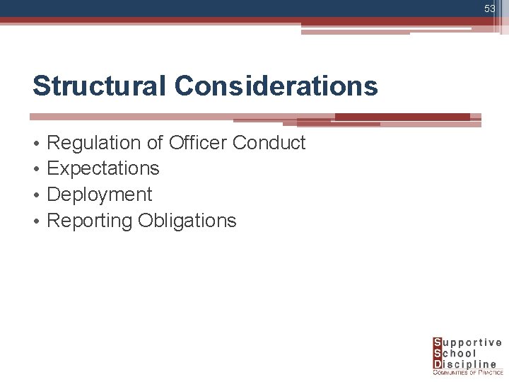 53 Structural Considerations • • Regulation of Officer Conduct Expectations Deployment Reporting Obligations 